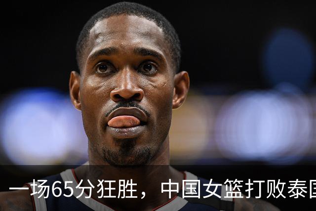 一场65分狂胜，中国女篮打败泰国，赢得亚运会开门红！杨舒予21分