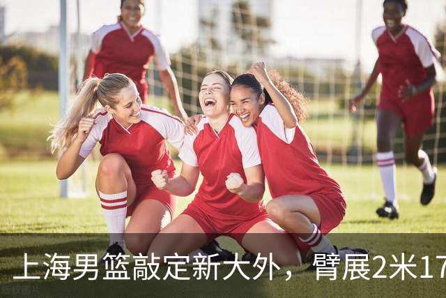 上海男篮敲定新大外，臂展2米17新援加盟，NBA场均8+5，麦基将离队