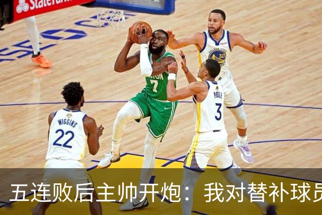 五连败后主帅开炮：我对替补球员的表现不满意