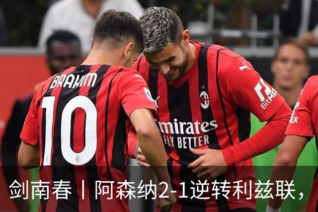 剑南春丨阿森纳2-1逆转利兹联，卡拉菲奥里、吉马良斯破门