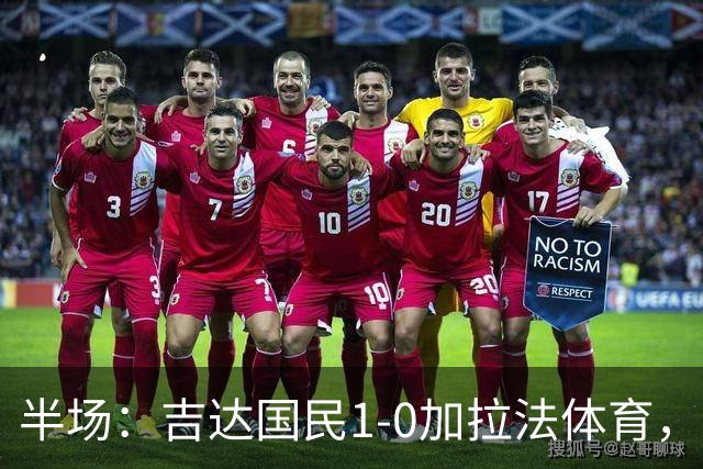 半场：吉达国民1-0加拉法体育，斯佩尔扬助攻托尼闪击