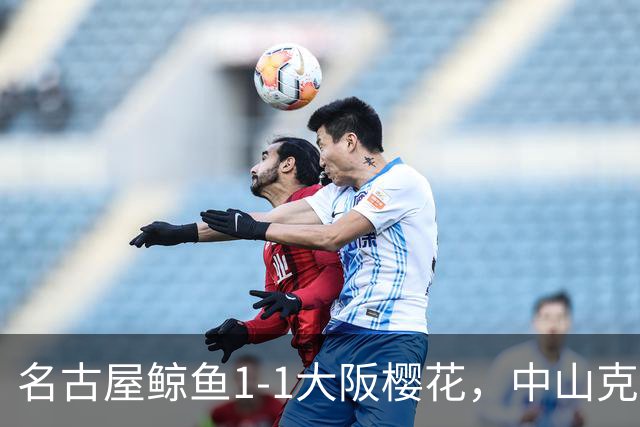名古屋鲸鱼1-1大阪樱花，中山克广先拔头筹，巴勃罗-萨瓦格扳平比分