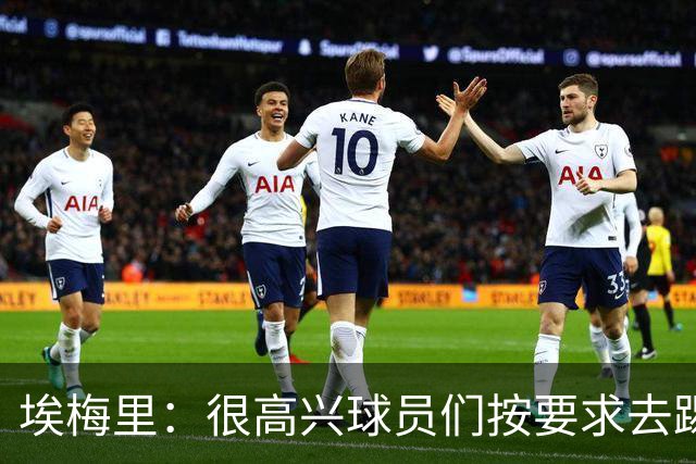 埃梅里：很高兴球员们按要求去踢，我们也要享受这个过程