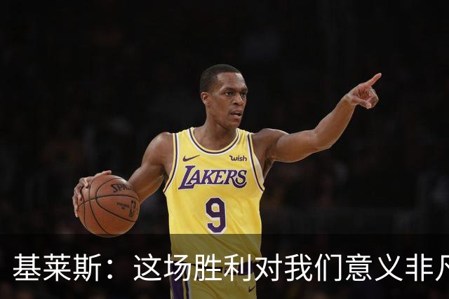 基莱斯：这场胜利对我们意义非凡，球队处境比之前更好了