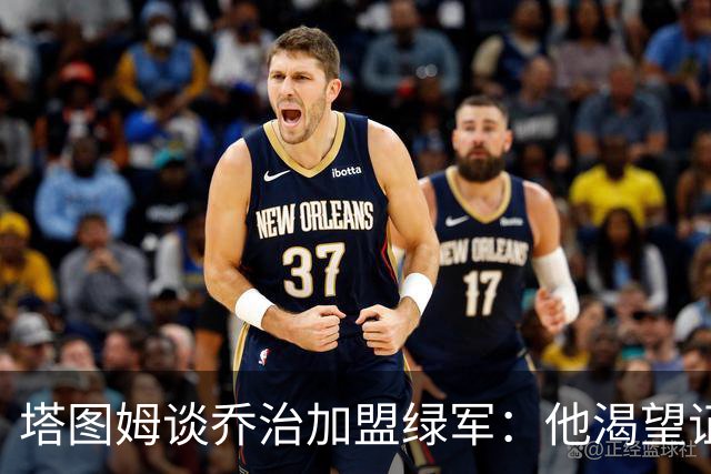 塔图姆谈乔治加盟绿军：他渴望证明自己 他一直是出色的防守大闸