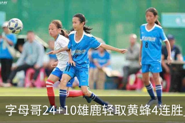 字母哥24+10雄鹿轻取黄蜂4连胜 魔术力克爵士