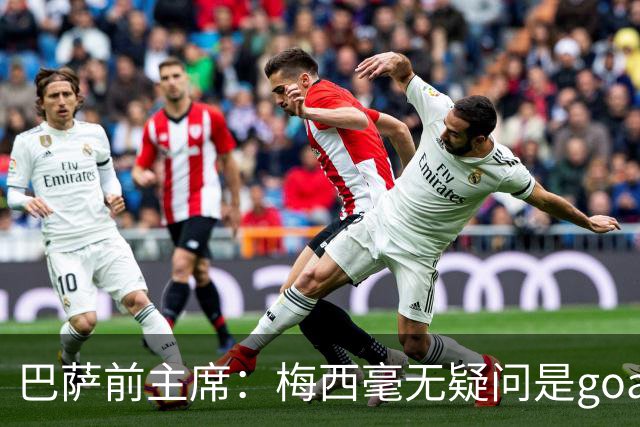 巴萨前主席：梅西毫无疑问是goat，但巴萨高于他个人