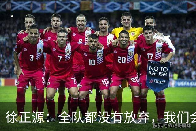 徐正源：全队都没有放弃，我们会尽全力去争取每一场比赛