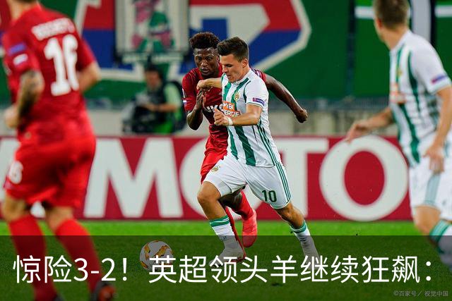惊险3-2！英超领头羊继续狂飙：7轮全胜，哈兰德太犀利：轰入2球