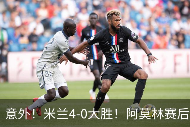 意外！米兰4-0大胜！阿莫林赛后竟然说出这番话！