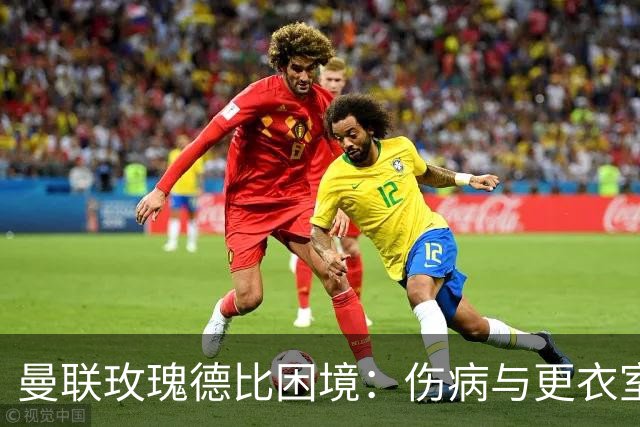 曼联玫瑰德比困境：伤病与更衣室冲突