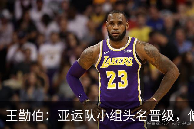 王勤伯：亚运队小组头名晋级，偏偏有人不高兴