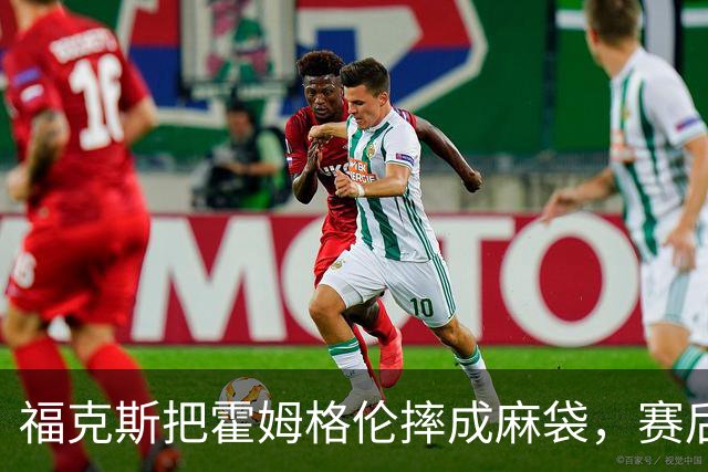 福克斯把霍姆格伦摔成麻袋，赛后回应：你有别的问题要担心
