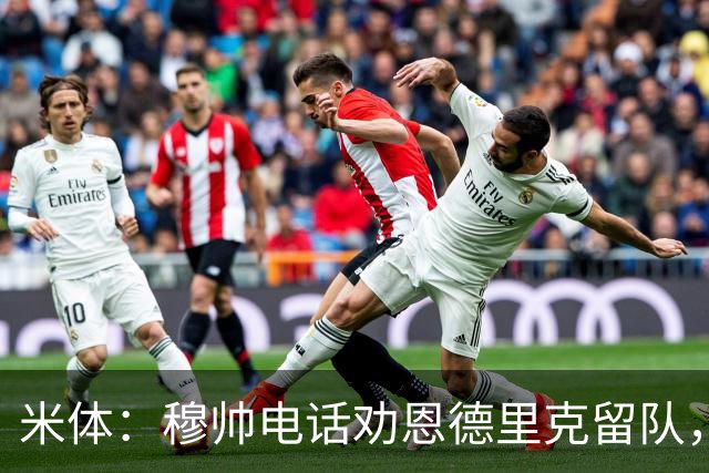 米体：穆帅电话劝恩德里克留队，罗马冬窗再追