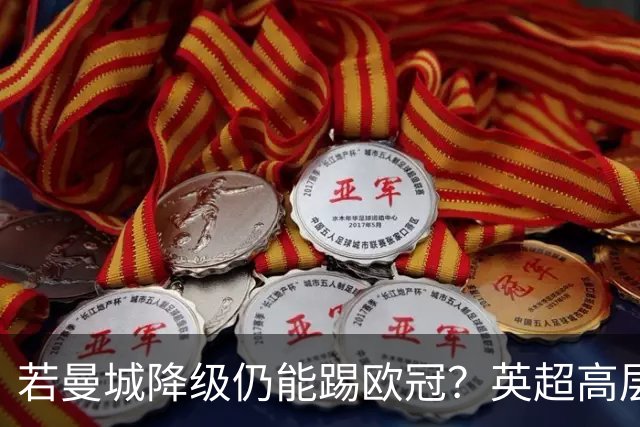 若曼城降级仍能踢欧冠？英超高层担忧规则漏洞