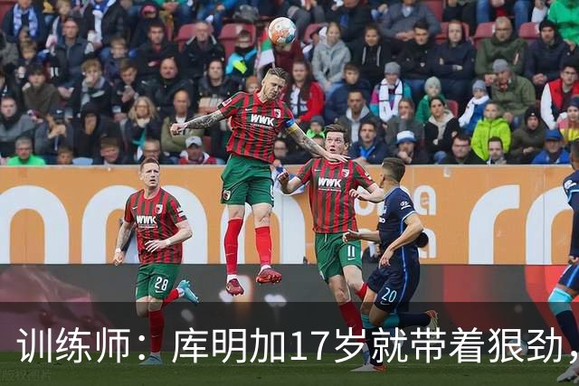 训练师：库明加17岁就带着狠劲，如今不再只靠身体打球