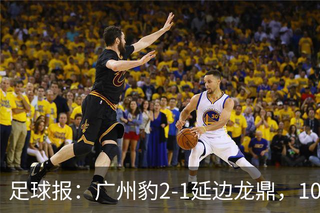 足球报：广州豹2-1延边龙鼎，10分领跑