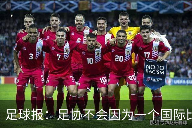 足球报：足协不会因为一个国际比赛日的成绩和表现而否定教练组