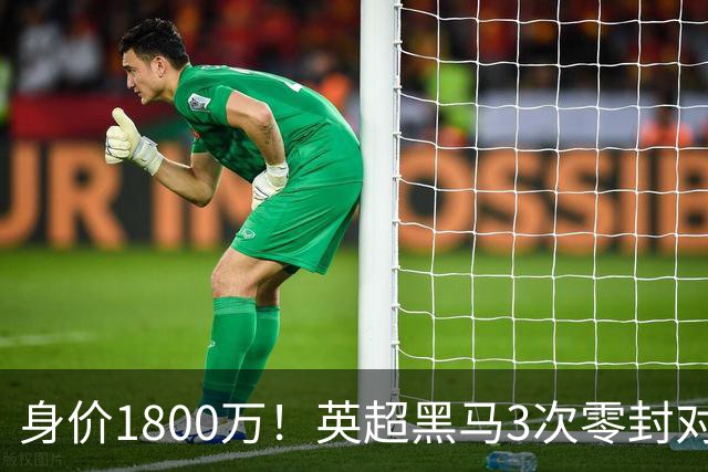 身价1800万！英超黑马3次零封对手 新门神引豪门哄抢