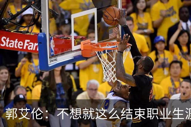 郭艾伦：不想就这么结束职业生涯 我会努力再试一试