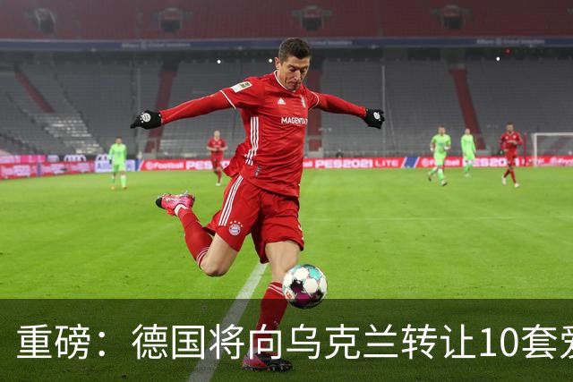 重磅：德国将向乌克兰转让10套爱国者！F16弹药得到补充