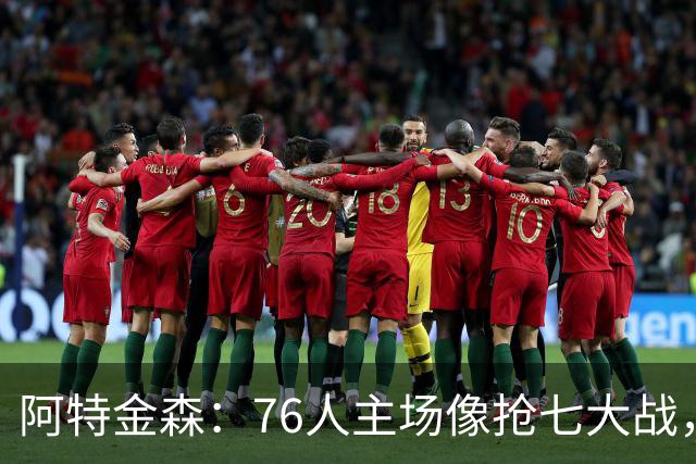 阿特金森：76人主场像抢七大战，这对球员是好事