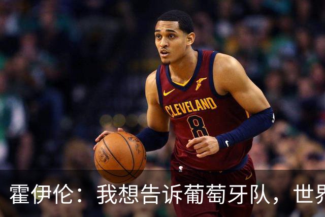 霍伊伦：我想告诉葡萄牙队，世界上还有很多人依然仰慕C罗