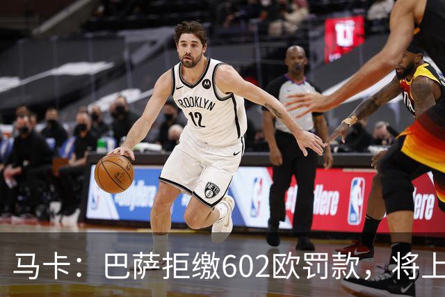 马卡：巴萨拒缴602欧罚款，将上诉接触小蜘蛛处罚