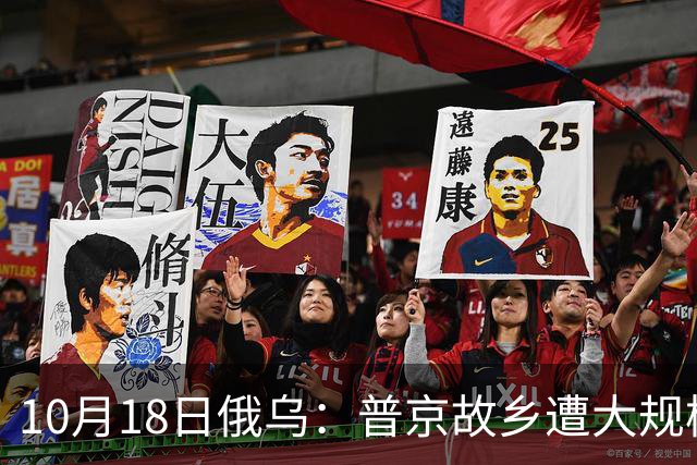 10月18日俄乌：普京故乡遭大规模袭击，俄军单日损失再破两千