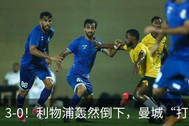 3-0！利物浦轰然倒下，曼城“打懵”强敌，哈兰德建功，3分钟2球