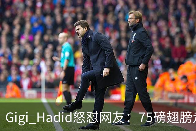 Gigi Hadid怒怼网友：75磅翅膀走秀，你们根本不懂